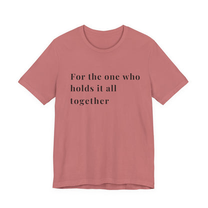 “For the One Who Holds It All Together™ – Caregiver Appreciation T-Shirt | Thoughtful Gift for Mom, Dad, Nurse, Son or Daughter Who Gives So Much”