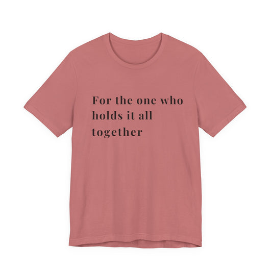 “For the One Who Holds It All Together™ – Caregiver Appreciation T-Shirt | Thoughtful Gift for Mom, Dad, Nurse, Son or Daughter Who Gives So Much”