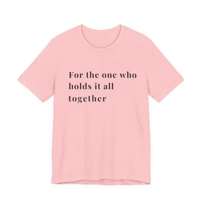 “For the One Who Holds It All Together™ – Caregiver Appreciation T-Shirt | Thoughtful Gift for Mom, Dad, Nurse, Son or Daughter Who Gives So Much”
