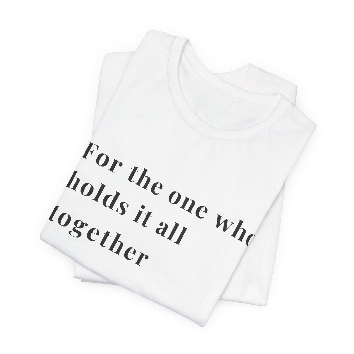 “For the One Who Holds It All Together™ – Caregiver Appreciation T-Shirt | Thoughtful Gift for Mom, Dad, Nurse, Son or Daughter Who Gives So Much”