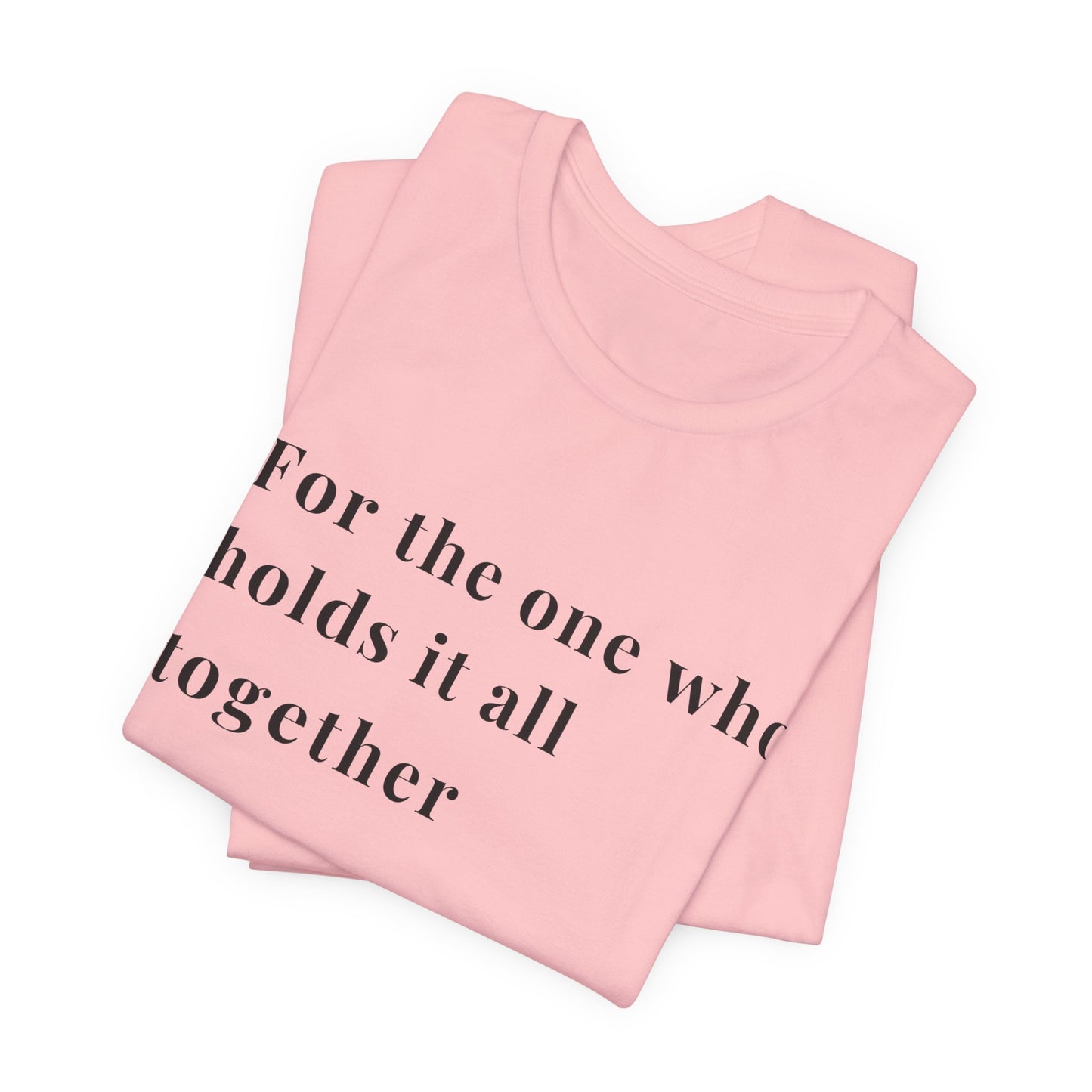 “For the One Who Holds It All Together™ – Caregiver Appreciation T-Shirt | Thoughtful Gift for Mom, Dad, Nurse, Son or Daughter Who Gives So Much”