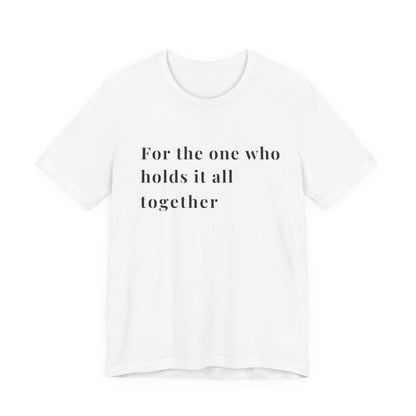“For the One Who Holds It All Together™ – Caregiver Appreciation T-Shirt | Thoughtful Gift for Mom, Dad, Nurse, Son or Daughter Who Gives So Much”
