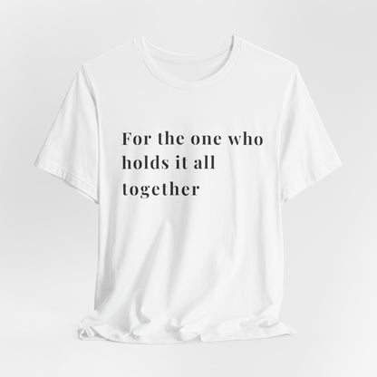 “For the One Who Holds It All Together™ – Caregiver Appreciation T-Shirt | Thoughtful Gift for Mom, Dad, Nurse, Son or Daughter Who Gives So Much”